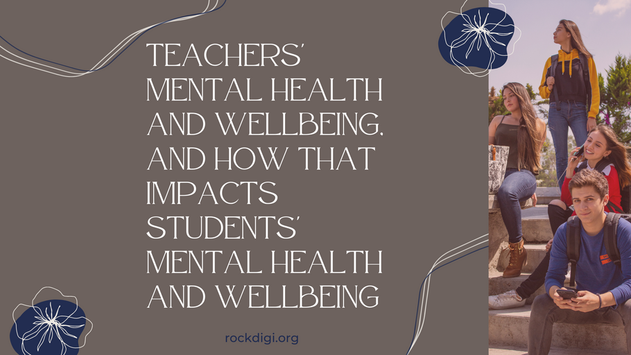 Teachers’ Mental Health and Wellbeing, and How that Impacts Students’ Mental Health and Wellbeing